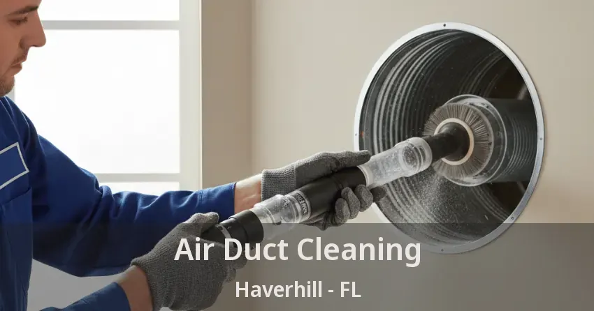 Air Duct Cleaning Haverhill - FL Air Duct Cleaning Haverhill - FL